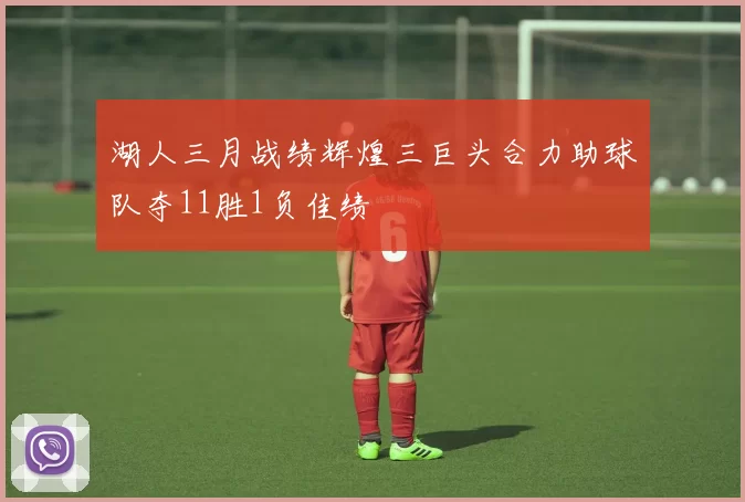湖人三月战绩辉煌三巨头合力助球队夺11胜1负佳绩