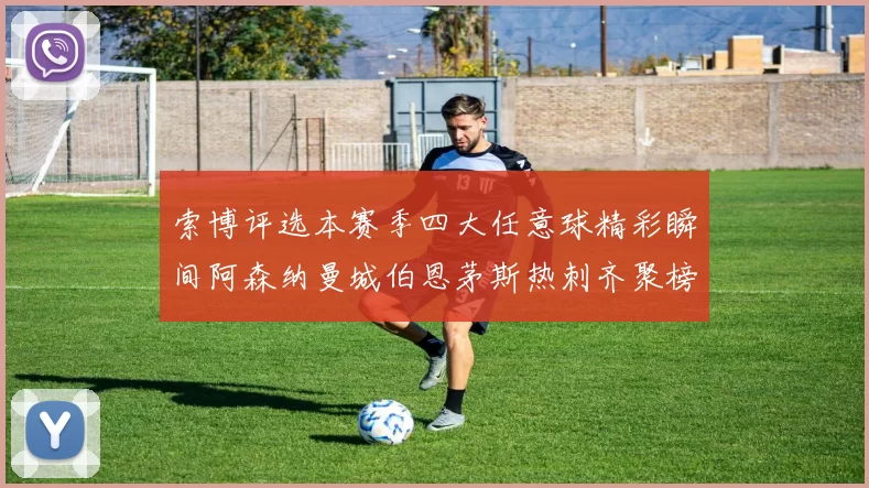 索博评选本赛季四大任意球精彩瞬间阿森纳曼城伯恩茅斯热刺齐聚榜单